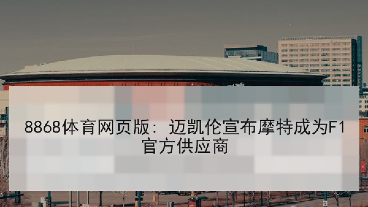 8868体育网页版: 迈凯伦宣布摩特成为F1官方供应商