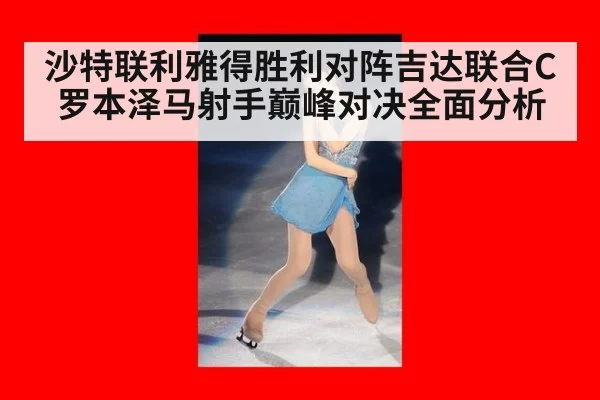 沙特联利雅得胜利对阵吉达联合C罗本泽马射手巅峰对决全面分析
